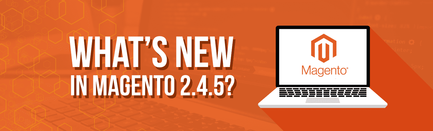 What’s new in Magento 2.4.5?